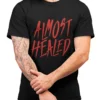 almost healed t shirt